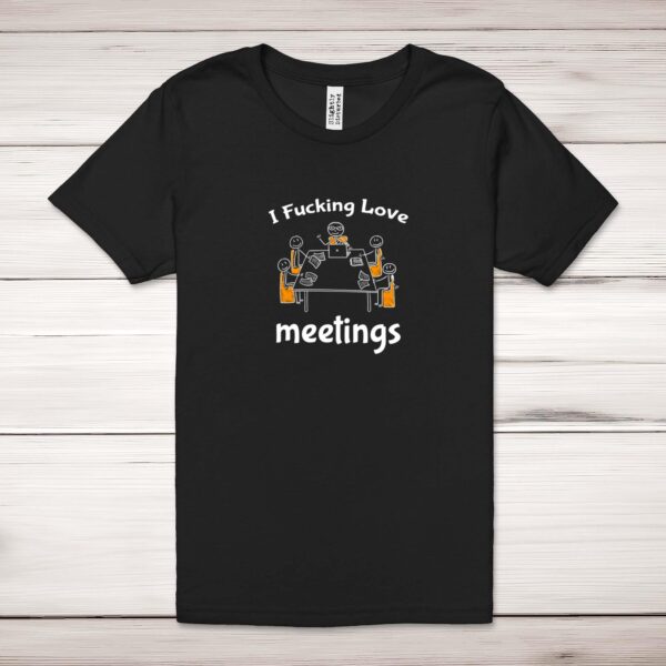 I Fucking Love Meetings - Rude Adult T-Shirt - Slightly Disturbed