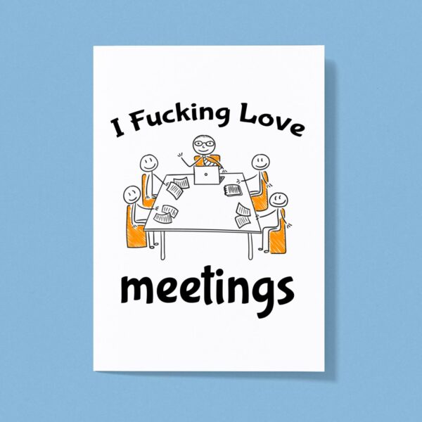 I Fucking Love Meetings - Rude Greeting Card - Slightly Disturbed - Image 1 of 1