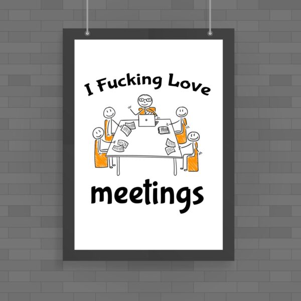 I Fucking Love Meetings - Rude Posters - Slightly Disturbed - Image 1 of 1