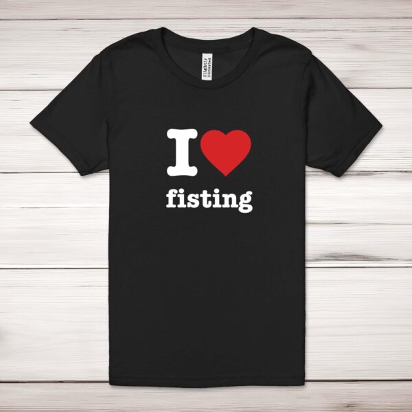 I Love Fisting - Rude Adult T-Shirt - Slightly Disturbed