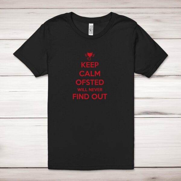 Keep Calm Ofsted Will Never Find Out - Novelty Adult T-Shirt - Slightly Disturbed