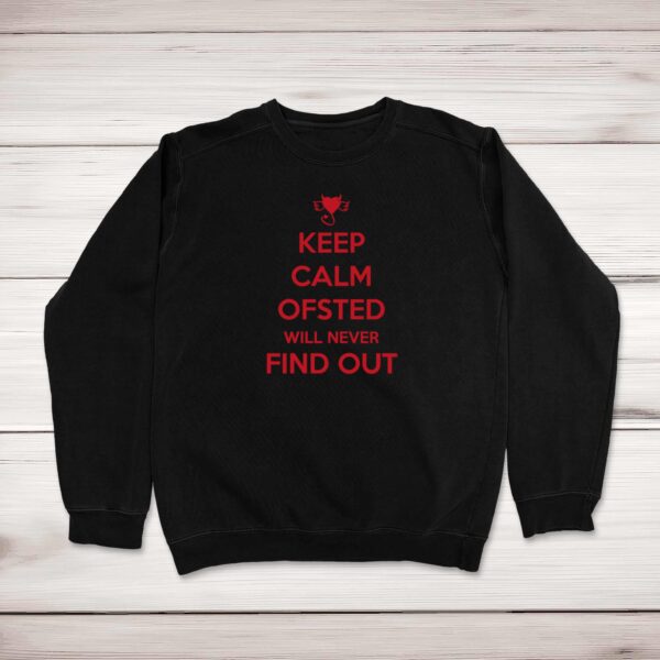 Keep Calm Ofsted Will Never Find Out - Novelty Sweatshirts - Slightly Disturbed - Image 1 of 2