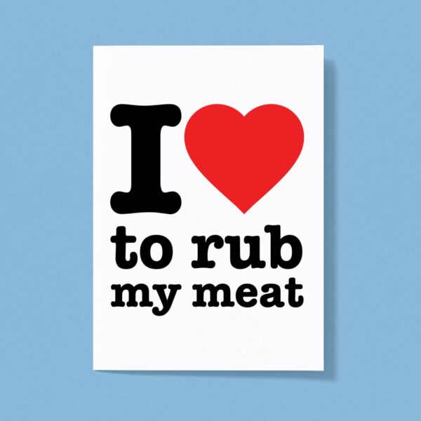 I Love To Rub My Meat - Rude Greeting Card - Slightly Disturbed - Image 1 of 1