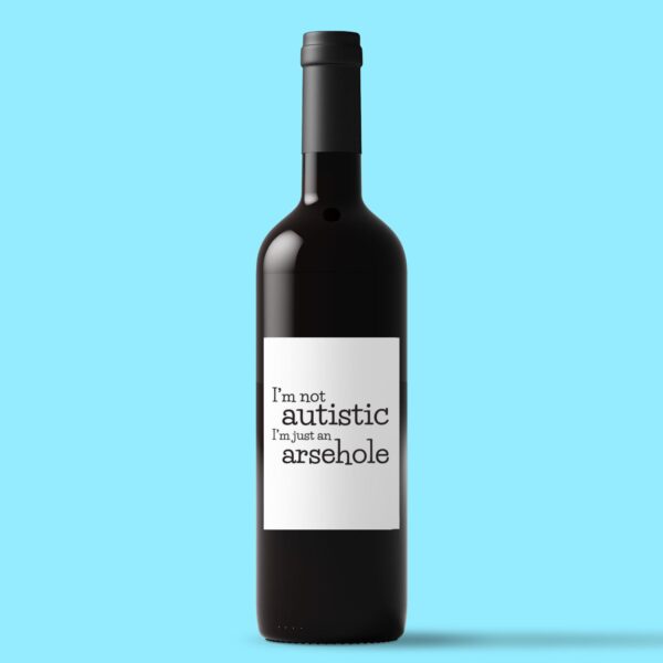 I'm Not Autistic - Rude Wine/Beer Labels - Slightly Disturbed - Image 1 of 1