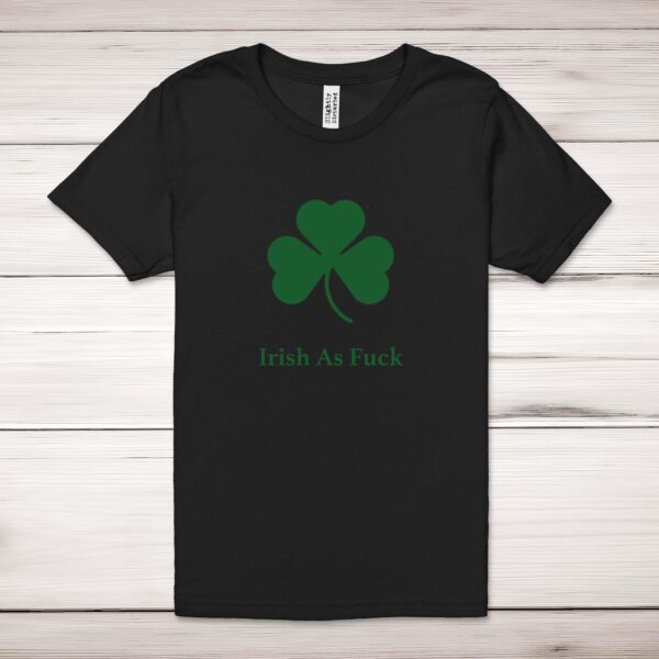 Irish As Fuck - Rude Adult T-Shirt - Slightly Disturbed