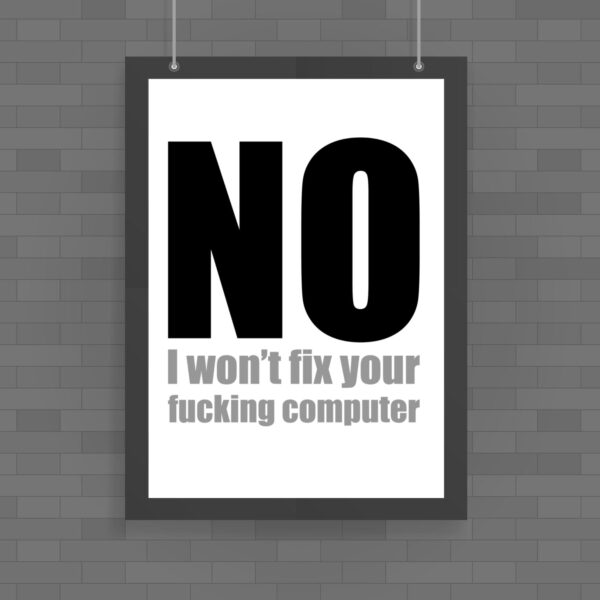 No I Won't Fix Your Fucking Computer - Rude Posters - Slightly Disturbed - Image 1 of 1
