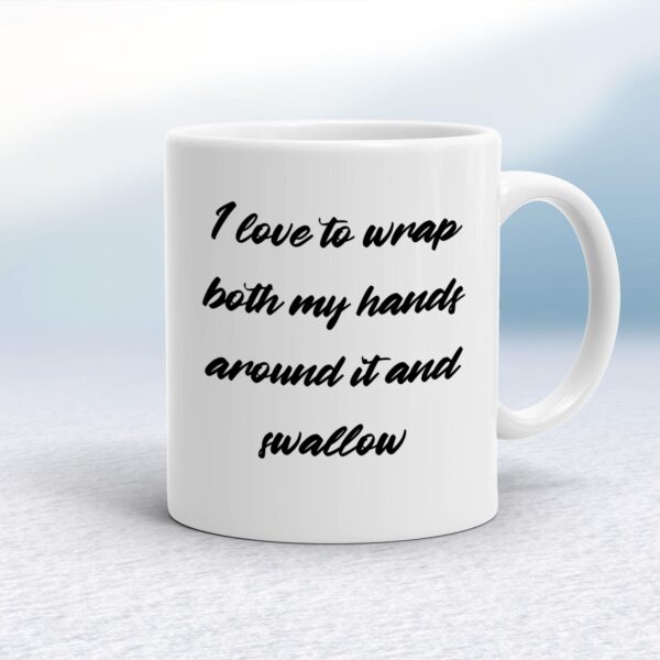 Wrap Both Hands Around It And Swallow - Rude Mugs - Slightly Disturbed - Image 1 of 14