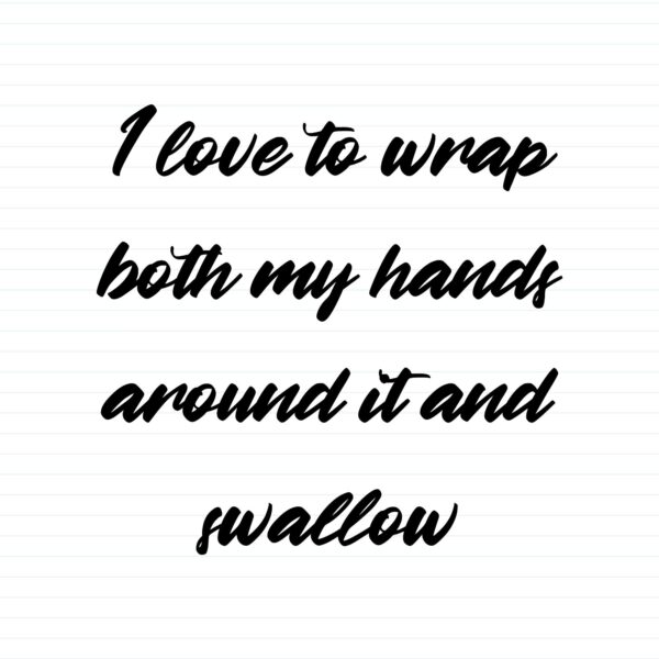 Wrap Both Hands Around It And Swallow