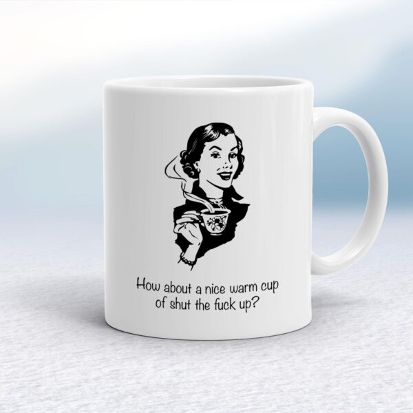 How About A Nice Warm Cup Of Shut The Fuck Up - Rude Mugs - Slightly Disturbed - Image 1 of 20
