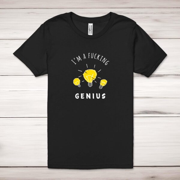 I'm A Fucking Genius - Rude Adult T-Shirt - Slightly Disturbed