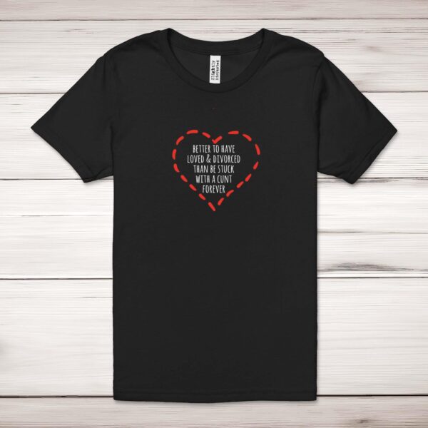 Better To Have Loved And Divorced - Rude Adult T-Shirt - Slightly Disturbed