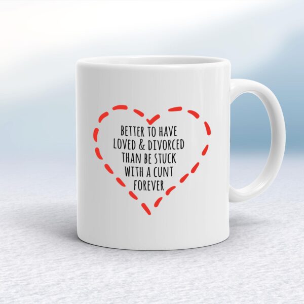 Better To Have Loved And Divorced - Rude Mugs - Slightly Disturbed - Image 1 of 14
