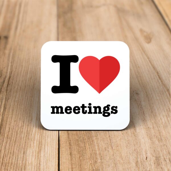 I Love Meetings - Novelty Coaster - Slightly Disturbed - Image 1 of 1