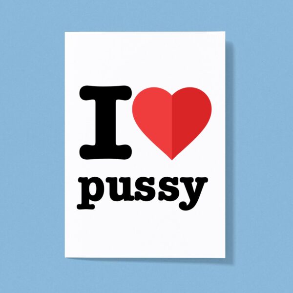 I Love Pussy - Rude Greeting Card - Slightly Disturbed - Image 1 of 1