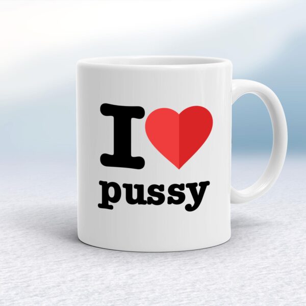 I Love Pussy - Rude Mugs - Slightly Disturbed - Image 1 of 14