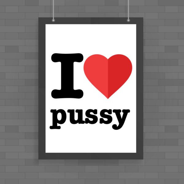 I Love Pussy - Rude Posters - Slightly Disturbed - Image 1 of 1