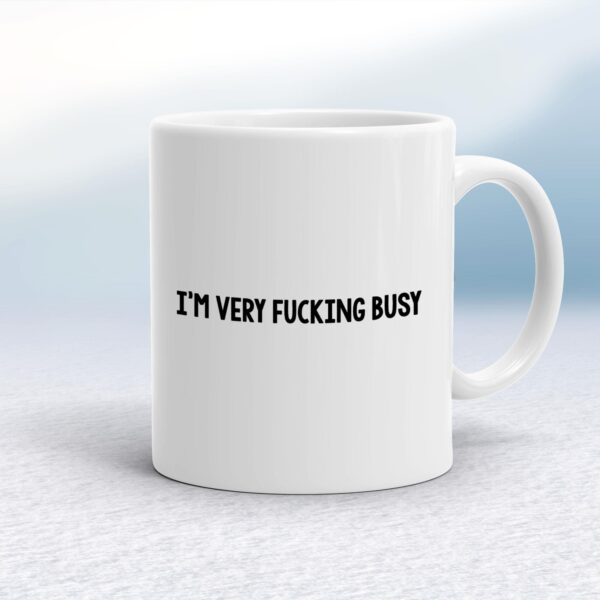 I'm Very Fucking Busy - Rude Mugs - Slightly Disturbed - Image 1 of 14