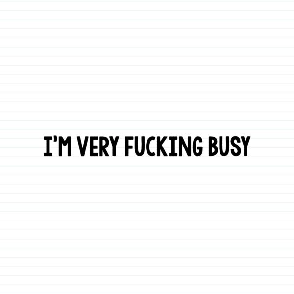 I'm Very Fucking Busy