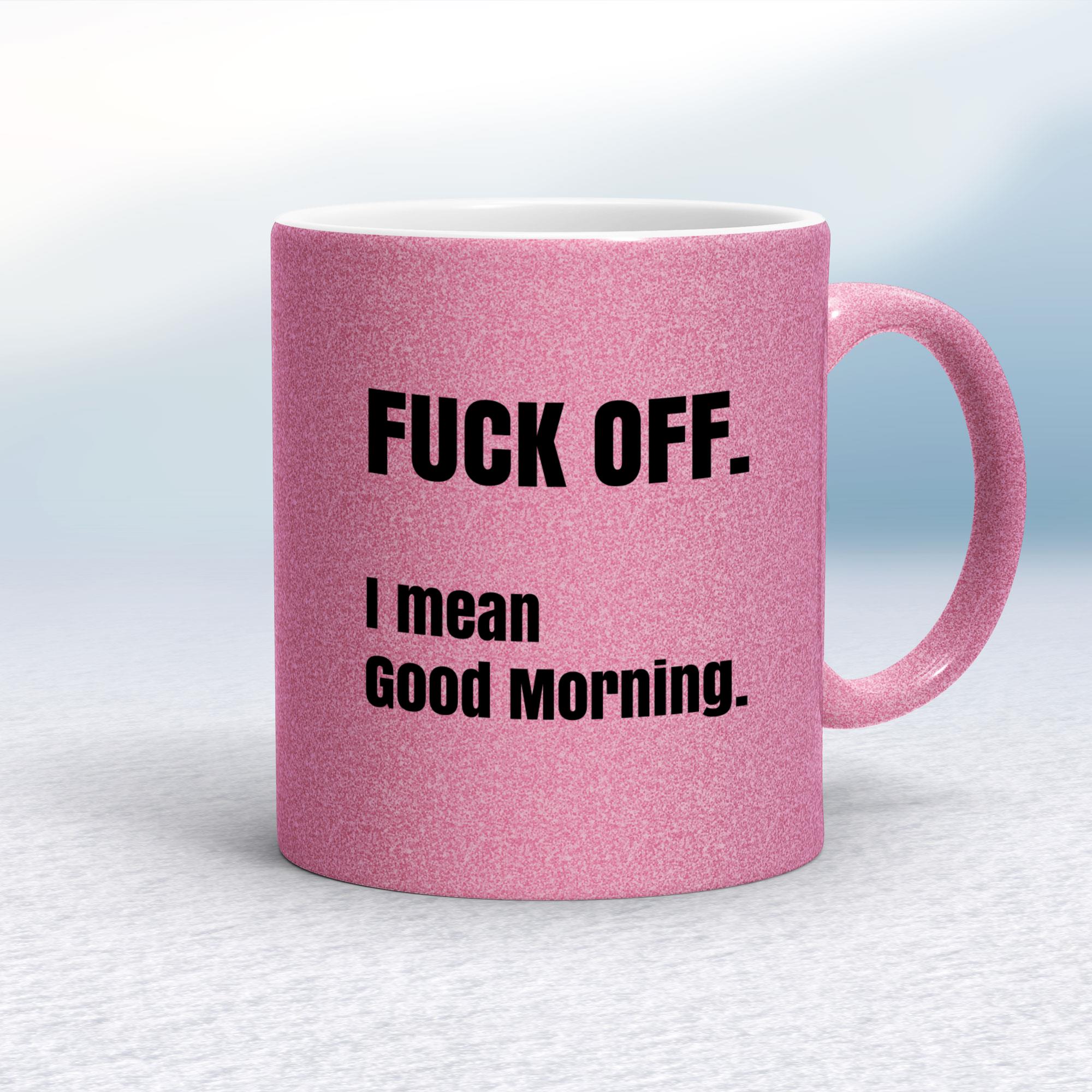 Fuck Off I Mean Good Morning Mug - Rude Mugs - Slightly Disturbed