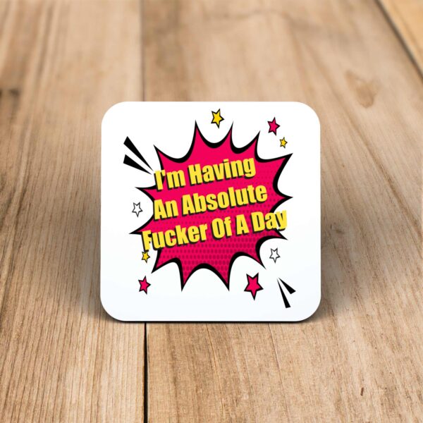 I'm Having An Absolute .... Of A Day - Rude Coaster - Slightly Disturbed - Image 1 of 3