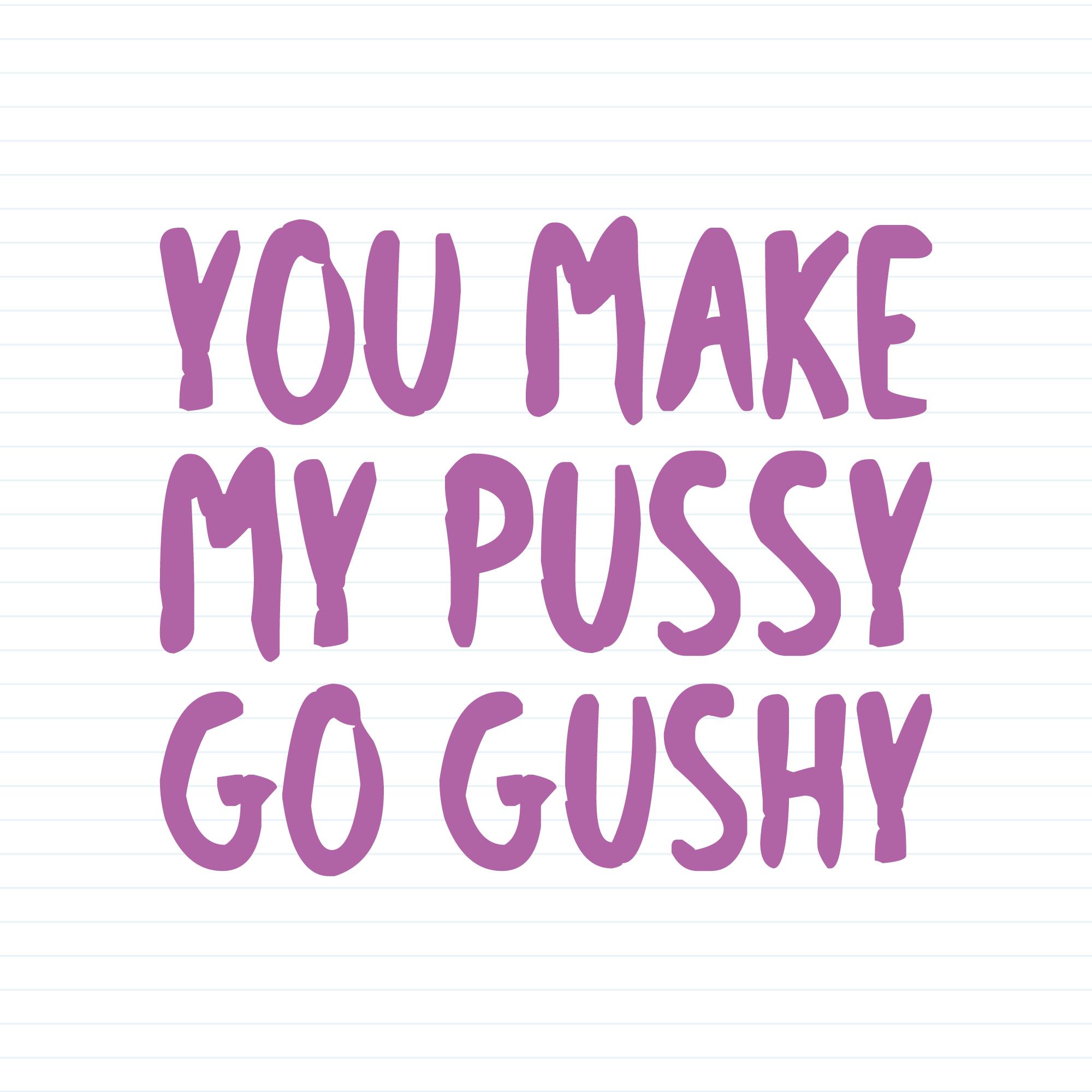 You Make My Pussy Go Gushy Poster Rude Posters Slightly Disturbed