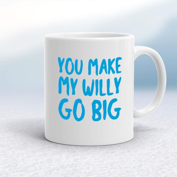 You Make My Willy Go Big - Rude Mugs - Slightly Disturbed - Image 1 of 18