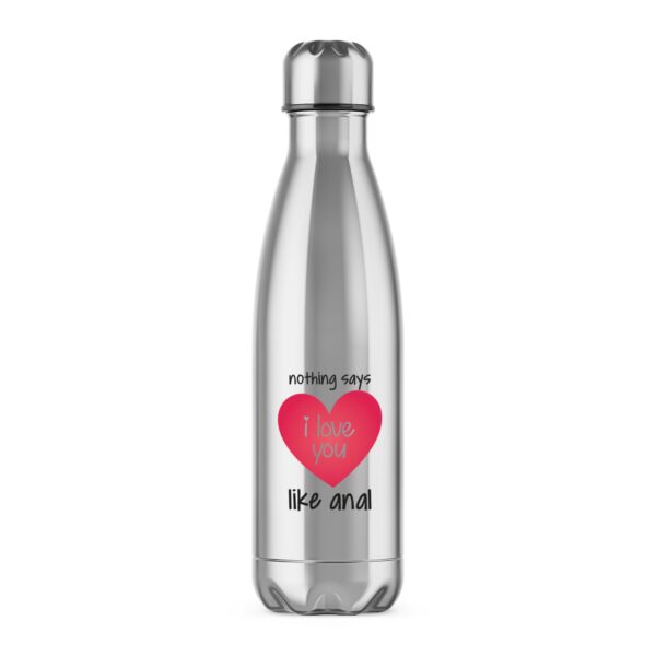 Nothing Says I Love You Like Anal - Rude Water Bottles - Slightly Disturbed - Image 1 of 2
