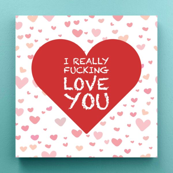 I Really Fucking Love You - Rude Canvas Prints - Slightly Disturbed - Image 1 of 1