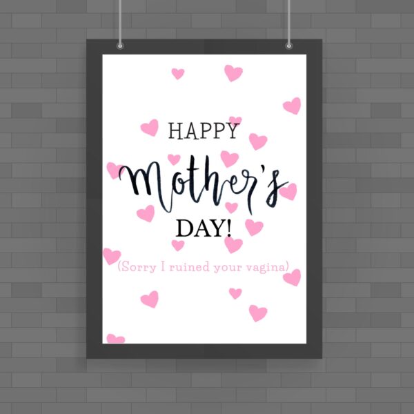Happy Mother's Day (Sorry I Ruined Your Vagina) - Rude Posters - Slightly Disturbed - Image 1 of 1