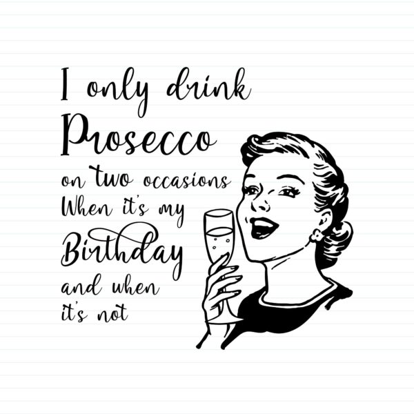 I Only Drink Prosecco On Two Occasions