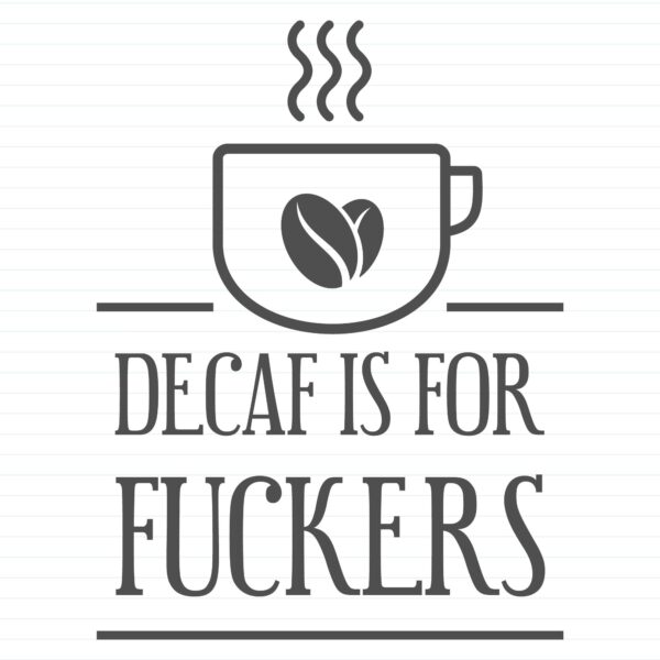 Decaf Is For Fuckers