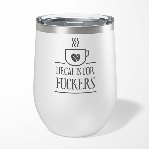 Decaf Is For Fuckers - Rude Wine Tumbler - Slightly Disturbed