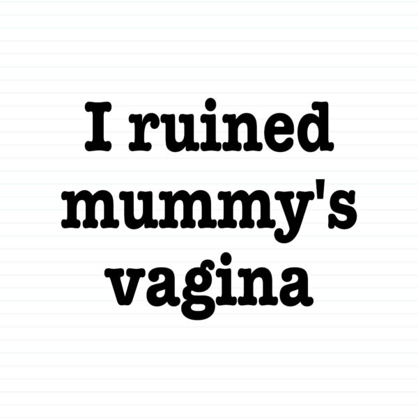 I Ruined Mummy's Vagina