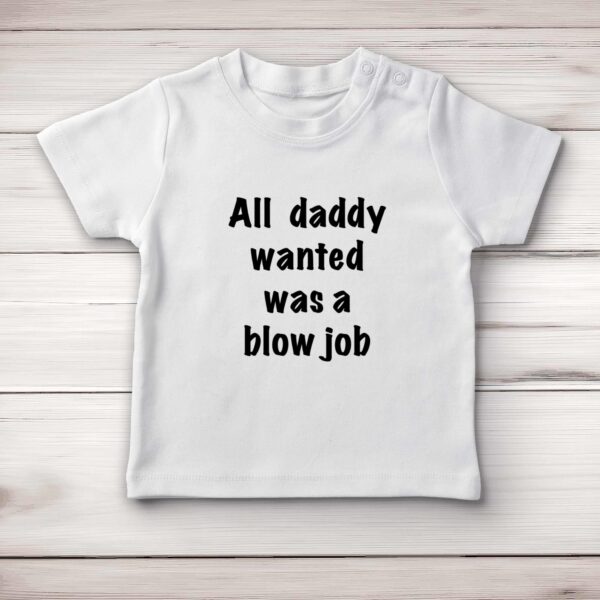 All Daddy Wanted Was A Blow Job - Rude Baby T-Shirts - Slightly Disturbed - Image 1 of 4