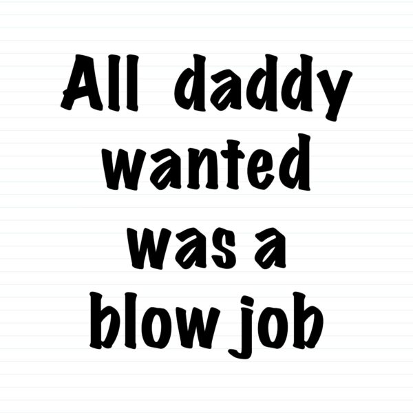All Daddy Wanted Was A Blow Job