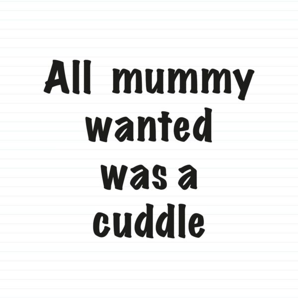 All Mummy Wanted Was A Cuddle
