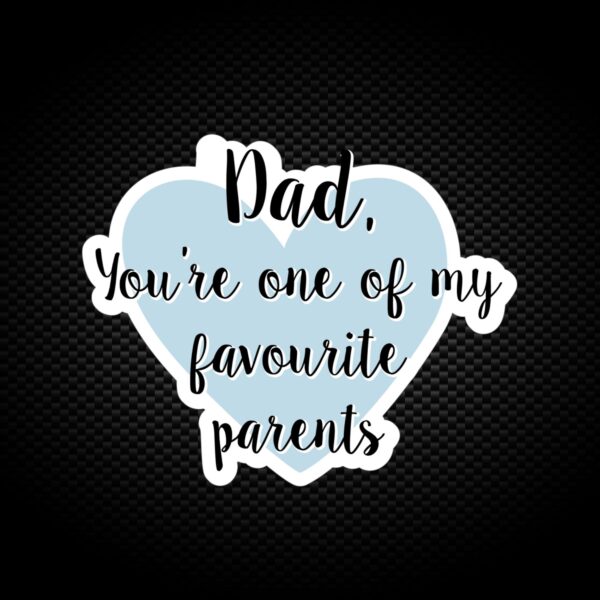 Dad You're One Of My Favourite Parents - Novelty Vinyl Stickers - Slightly Disturbed - Image 1 of 1