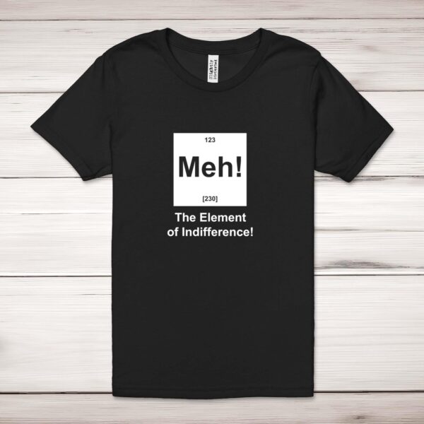Meh The Element Of Indifference - Geeky Adult T-Shirts - Slightly Disturbed - Image 1 of 10