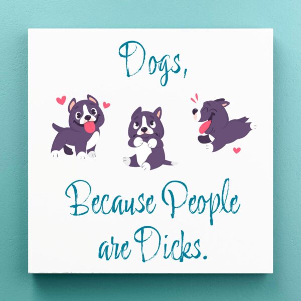 Dogs Because People Are Dicks - Rude Canvas Prints - Slightly Disturbed - Image 1 of 1