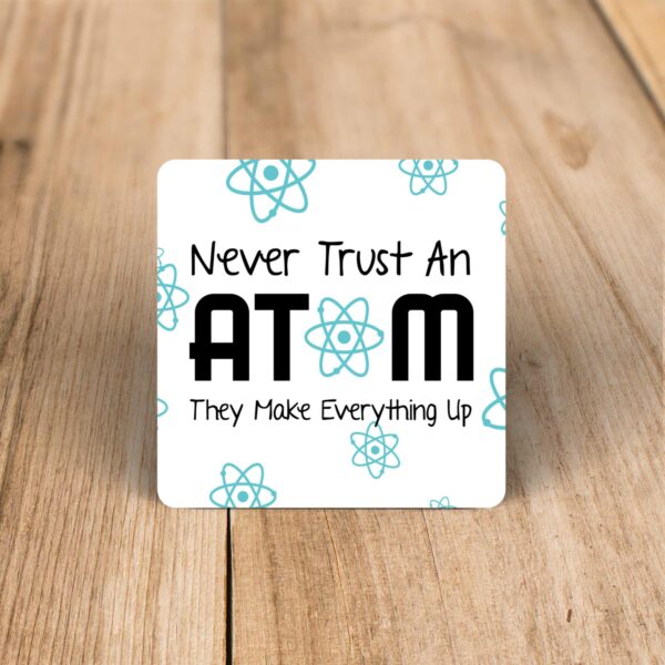 Never Trust An Atom - Geeky Coaster - Slightly Disturbed - Image 1 of 1
