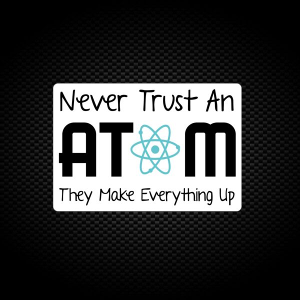 Never Trust An Atom - Geeky Vinyl Stickers - Slightly Disturbed - Image 1 of 1
