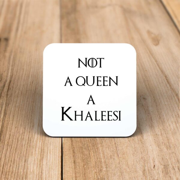 Not A Queen A Khaleesi - Geeky Coaster - Slightly Disturbed - Image 1 of 1
