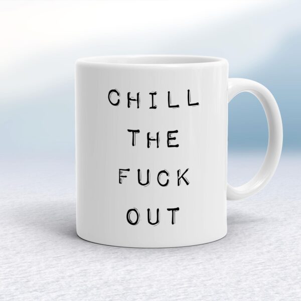 Chill The Fuck Out - Rude Mugs - Slightly Disturbed - Image 1 of 18