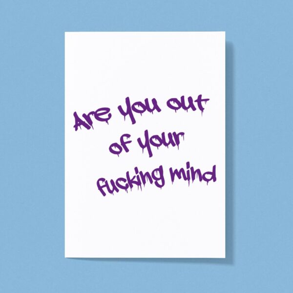 Out Of Your Fucking Mind - Rude Greeting Cards - Slightly Disturbed - Image 1 of 1