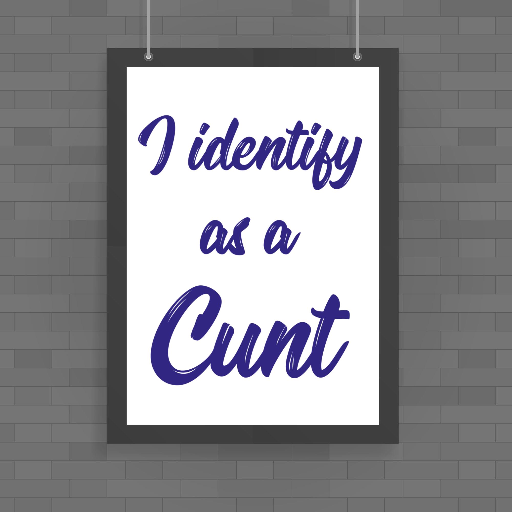 I Identify As A Cunt Poster Rude Posters Slightly Disturbed