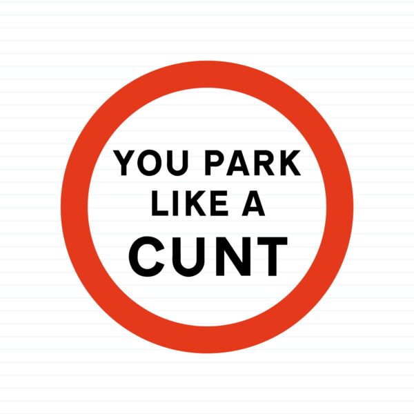 You Park Like A Cunt