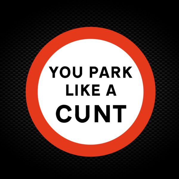 You Park Like A Cunt Vinyl Sticker Rude Decals Slightly Disturbed 