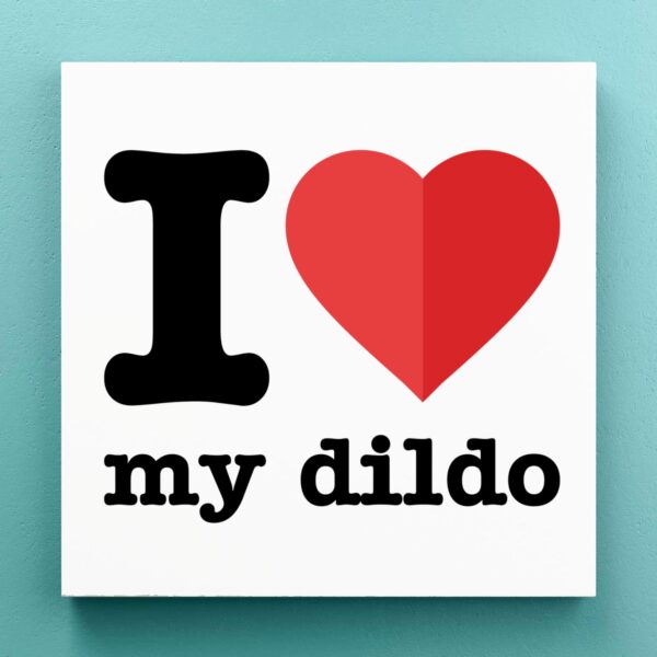 I Love My Dildo - Rude Canvas Prints - Slightly Disturbed - Image 1 of 1