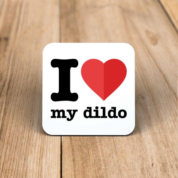 I Love My Dildo - Rude Coaster - Slightly Disturbed - Image 1 of 1