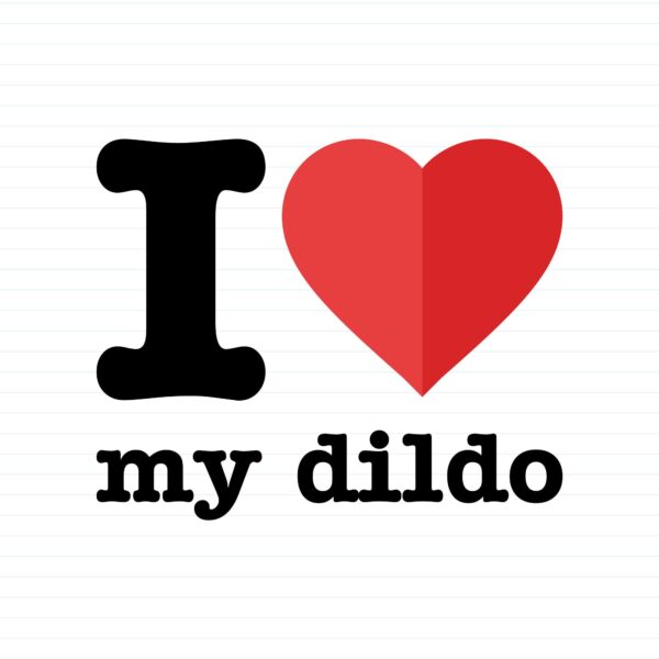 I Love My Dildo